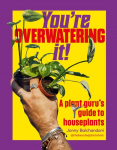 You're Overwatering It!: A Plant Guru's Guide to Houseplants