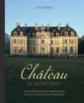 Chateau Reawakening: One Couples Wild And Wonderful Journey To Restore A Crumbling French Masterpiece