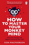 How to Master Your Monkey Mind: Overcome anxiety, increase confidence and regain control of your life
