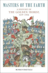 Masters of the Earth: A History of the Golden Horde, 1219-1502