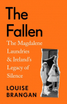 The Fallen: The Magdalene Laundries and Irelands Legacy of Silence