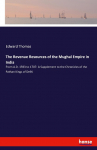 The Revenue Resources of the Mughal Empire in India: From A.D. 1593 to 1707: A Supplement to the Chronicles of the Pathan Kings of Delhi