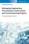 Managing Engineering, Procurement, Construction, and Commissioning Projects: A Chemical Engineers Guide