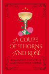 A Coupe of Thorns and Ros&eacute;: Romantasy Cocktails to Quench Your Thirst: A Cocktail Recipe Book
