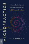 Micropractice: A Science-Backed Approach for Calm, Clarity, and Joy in 30 Seconds or Less
