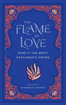 The Flame of Love: Rumis 100 Most Passionate Poems