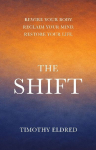The Shift: Rewire Your Body. Reclaim Your Mind. Restore Your Life.: Rewire Your Body. Reclaim Your Mind. Restore Your Life.