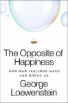 The Opposite of Happiness: How Bad Feelings Make and Break Us