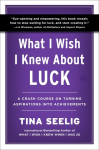 What I Wish I Knew About Luck: A Crash Course on Turning Aspirations into Achievements