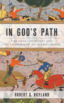 In Gods Path: The Arab Conquests and the Creation of an Islamic Empire