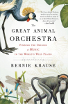 The Great Animal Orchestra: Finding the Origins of Music in the Worlds Wild Places