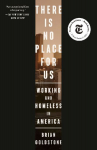 There Is No Place for Us: Working and Homeless in America (Pulitzer Prize Winner)