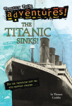 The Titanic Sinks! (Totally True Adventures): The Titanic Sinks! (Totally True Adventures): How the Unsinkable Ship Met with Shocking Disaster . . .