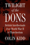 Twilight of the Dons: British Intellectuals from World War II to Thatcherism
