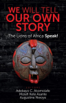WE WILL TELL OUR OWN STORY: The Lions of Africa Speak!