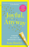 Joyful, Anyway: Finding Delight in Impossible Times