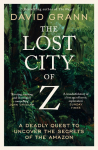 The Lost City of Z: A Legendary British Explorers Deadly Quest to Uncover the Secrets of the Amazon