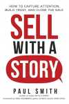 The Sell with a Story: How to Capture Attention, Build Trust, and Close the Sale