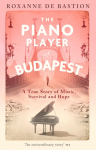 The Piano Player of Budapest: A True Story of Music, Survival and Hope