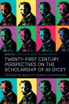 Twenty-First Century Perspectives on the Scholarship of AV Dicey: The Enduring Legacy of a Victorian Constitutionalist