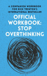 OFFICIAL WORKBOOK for STOP OVERTHINKING: A Companion Workbook for Nick Trentons International Bestseller