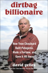 Dirtbag Billionaire: How Yvon Chouinard Built Patagonia, Made a Fortune, and Gave It All Away