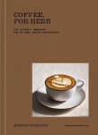 Coffee, For Here: The Ultimate Handbook for At-Home Coffee Enthusiasts