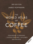 The World Atlas of Coffee 3rd edition: From beans to brewing - coffees explored, explained and enjoyed: the ultimate gift for coffee lovers
