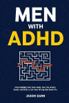 Men With ADHD: Stop Fighting Your Own Brain, End the Shame Spiral, and Build a Life Your Wiring Was Made For