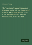The Varieties of Human Greatness: A Discourse on the Life and Character of the Hon. Nathaniel Bowditch, LL. D., F.R.S., Delivered in the Church on Church Green, March 25, 1838