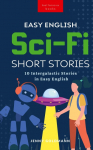 Easy English Sci-Fi Short Stories: 10 Short Stories for A2-B1 Learners: Improve Vocabulary and Reading Comprehension with Futuristic Tales, Glossaries, and Quizzes