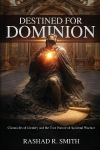 Destined For Dominion: Chronicles of Identity and the True Nature of Spiritual Warfare