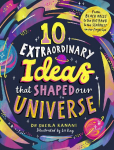 10 Extraordinary Ideas that Shaped our Universe: From black holes to the big bang to the stardust in our fingertips