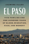 El Paso: Five Families and One Hundred Years of Blood, Migration, Race, and Memory