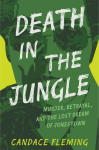 Death in the Jungle: Murder, Betrayal, and the Lost Dream of Jonestown