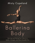 Ballerina Body: Dancing and Eating Your Way to a Leaner, Stronger, and More Graceful You