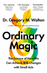 Ordinary Magic: The Science of How We Can Achieve Big Change with Small Acts