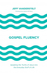 Gospel Fluency: Speaking the Truths of Jesus Into the Everyday Stuff of Life