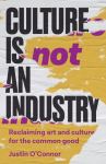 Culture is Not an Industry: Reclaiming Art and Culture for the Common Good