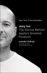 Jony Ive: The Genius Behind Apples Greatest Products