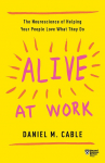 Alive at Work: The Nueroscience of Helping Your People Love What They Do