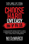 Choose Hard, Live Easy - the Art of War for Decision-Making: Command Decisions with Clarity, Confidence, and Power-And Live Like a King Who Conquered