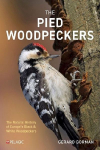 The Pied Woodpeckers: The Natural History of Europes Black & White Woodpeckers