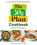 The 30g Plan Cookbook: Easy, delicious recipes that hit your protein, fibre and plant goals to lose weight and feel great