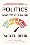 Politics: A Survivors Guide: How to Stay Engaged without Getting Enraged