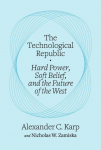 The Technological Republic: Hard Power, Soft Belief, and the Future of the West