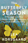 The Butterfly Season: What 64 Butterflies Taught Me about Nature's Great Mysteries and the Meaning of Life