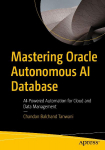Mastering Oracle Autonomous AI Database: AI-Powered Data Management, Automation, and 26ai Features for the Modern Enterprise