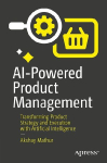 AI-Powered Product Management: Transforming Product Strategy and Execution with Artificial Intelligence
