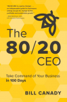 The 80/20 CEO: Take Command of Your Business in 100 Days